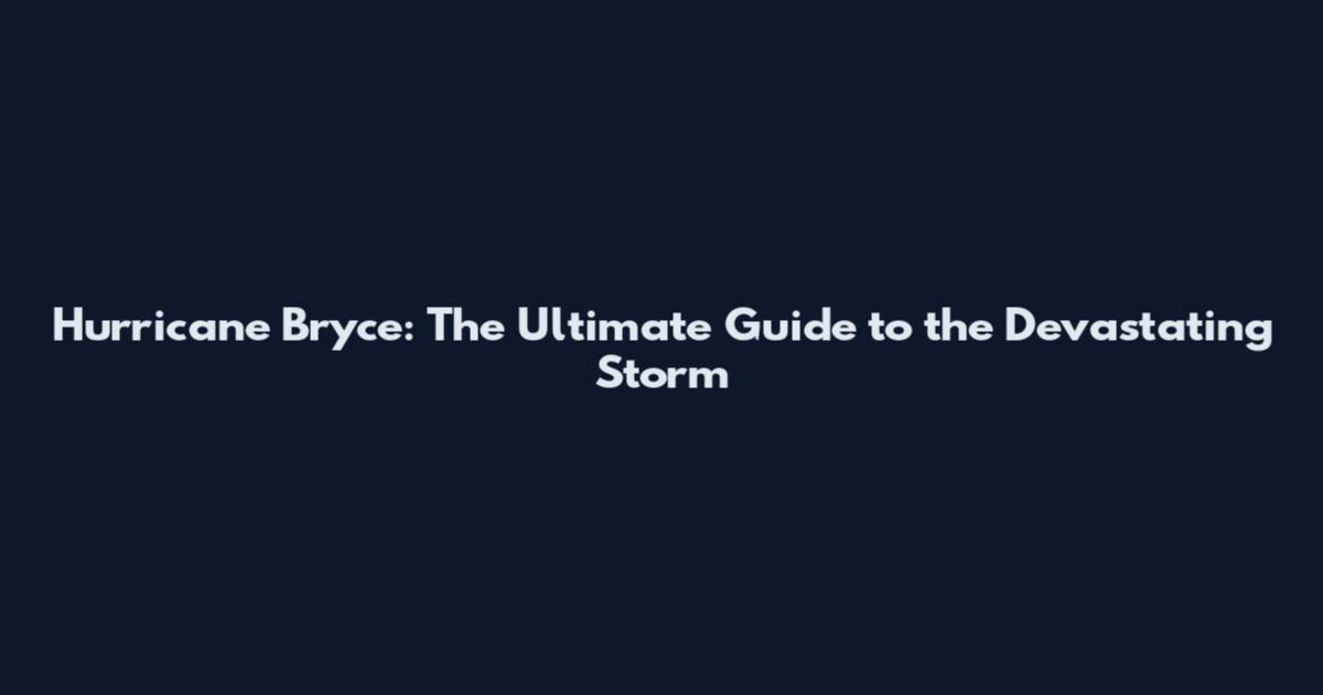 Hurricane Bryce: The Ultimate Guide to the Devastating Storm