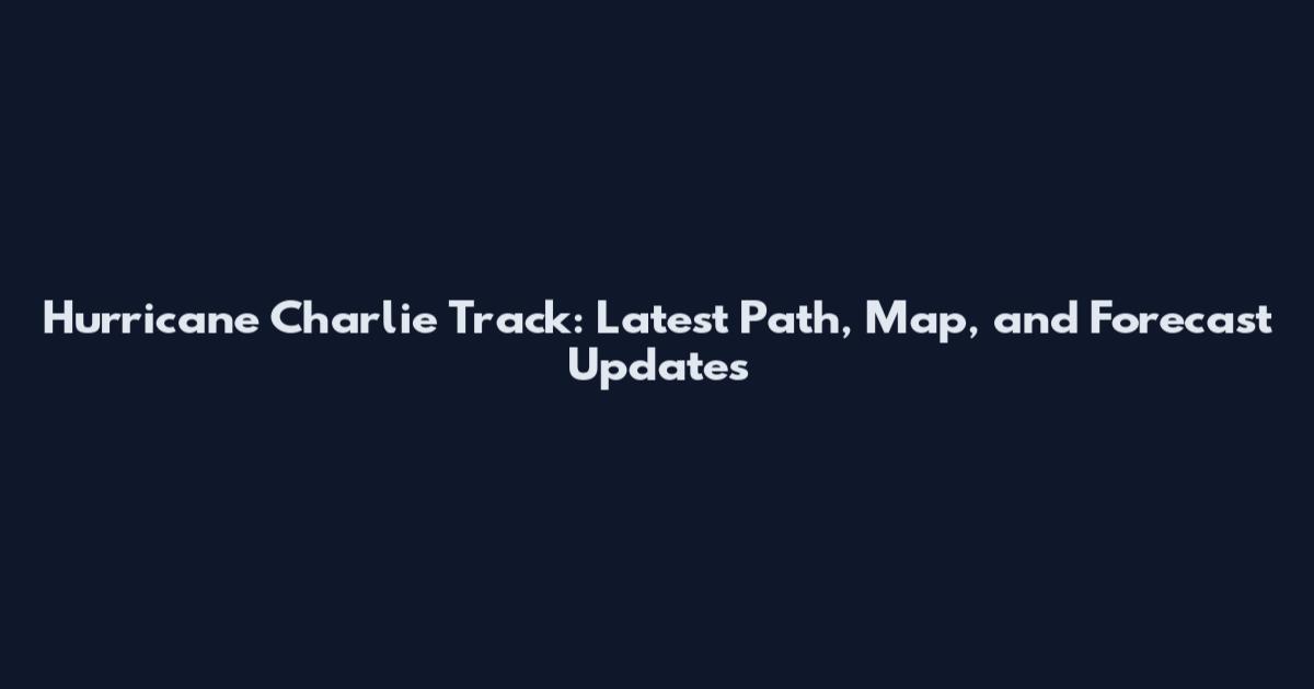 Hurricane Charlie Track: Latest Path, Map, and Forecast Updates