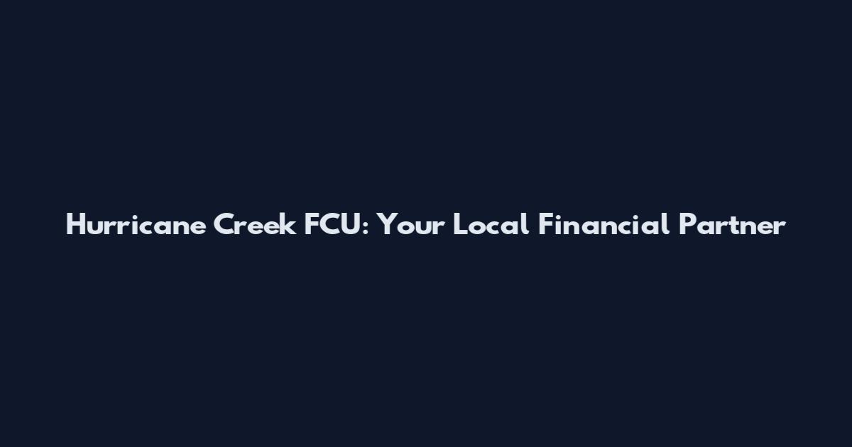Hurricane Creek FCU: Your Local Financial Partner