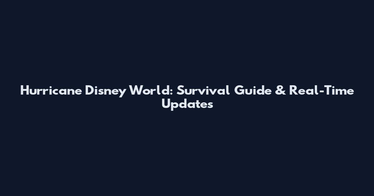 Hurricane Disney World: Survival Guide & Real-Time Updates