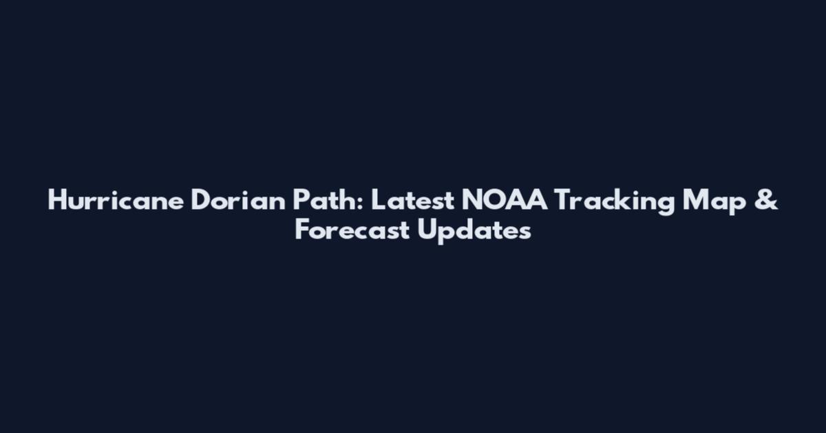 Hurricane Dorian Path: Latest NOAA Tracking Map & Forecast Updates