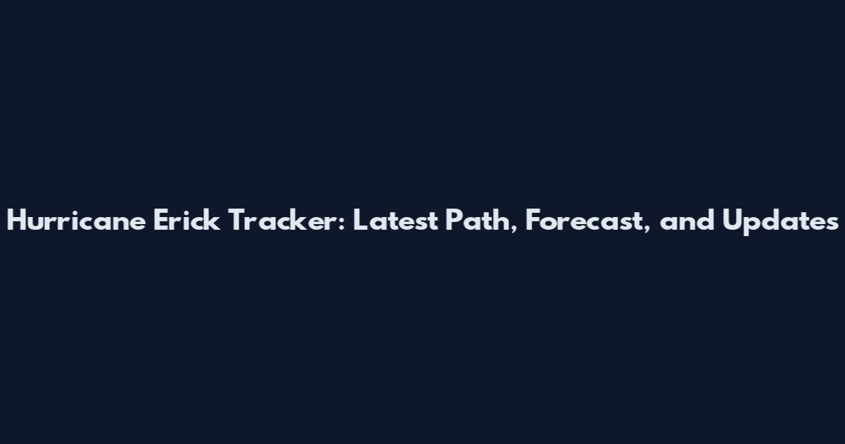 Hurricane Erick Tracker: Latest Path, Forecast, and Updates