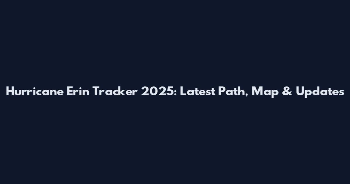 Hurricane Erin Tracker 2025: Latest Path, Map & Updates