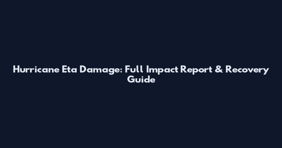 Hurricane Eta Damage: Full Impact Report & Recovery Guide