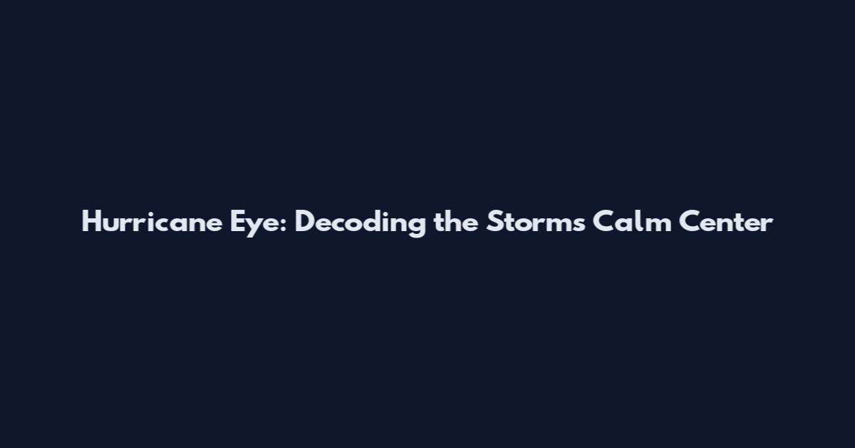 Hurricane Eye: Decoding the Storm's Calm Center
