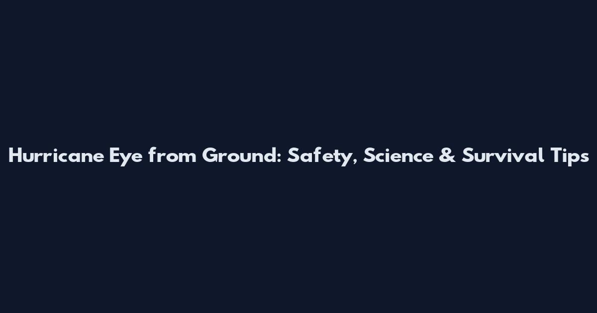 Hurricane Eye from Ground: Safety, Science & Survival Tips