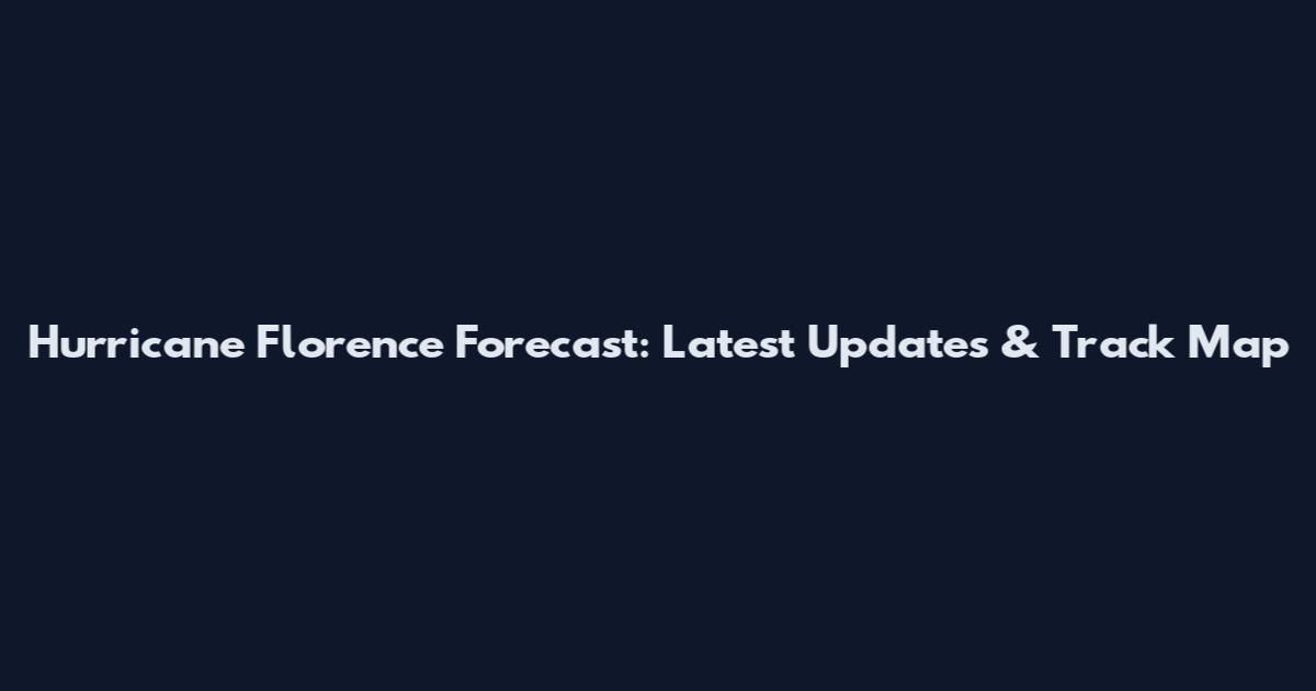 Hurricane Florence Forecast: Latest Updates & Track Map