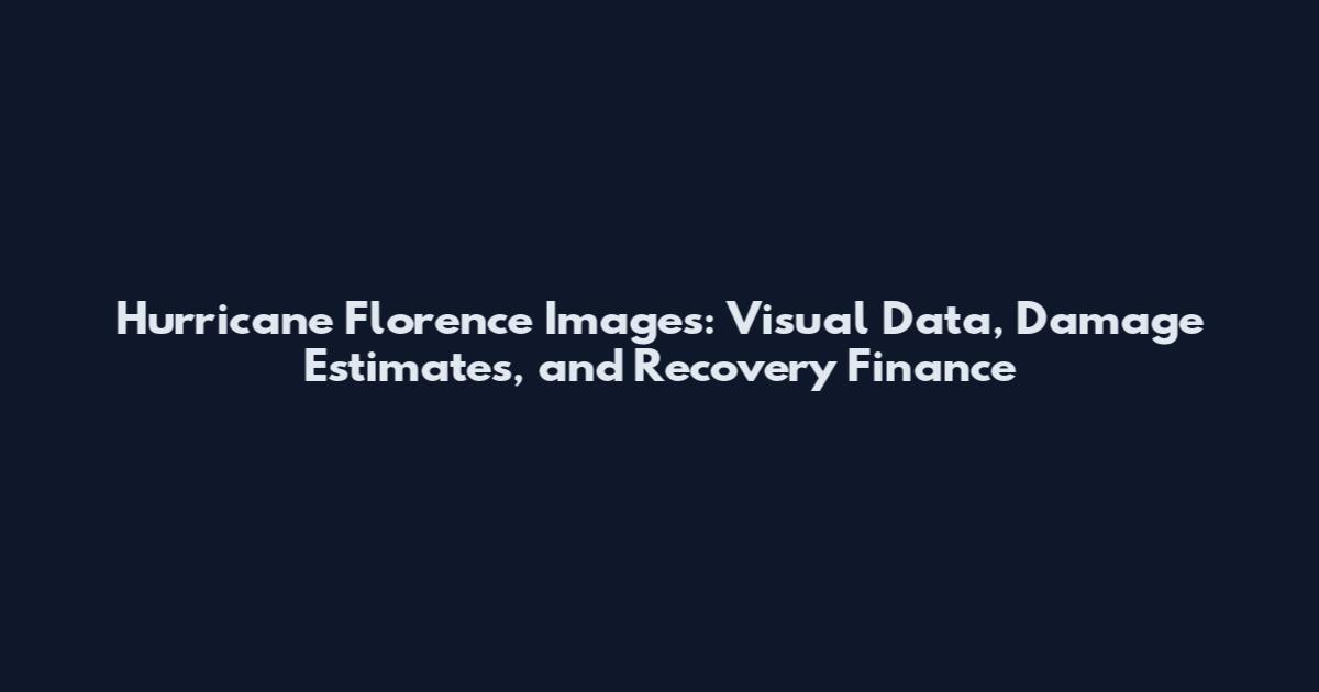 Hurricane Florence Images: Visual Data, Damage Estimates, and Recovery Finance