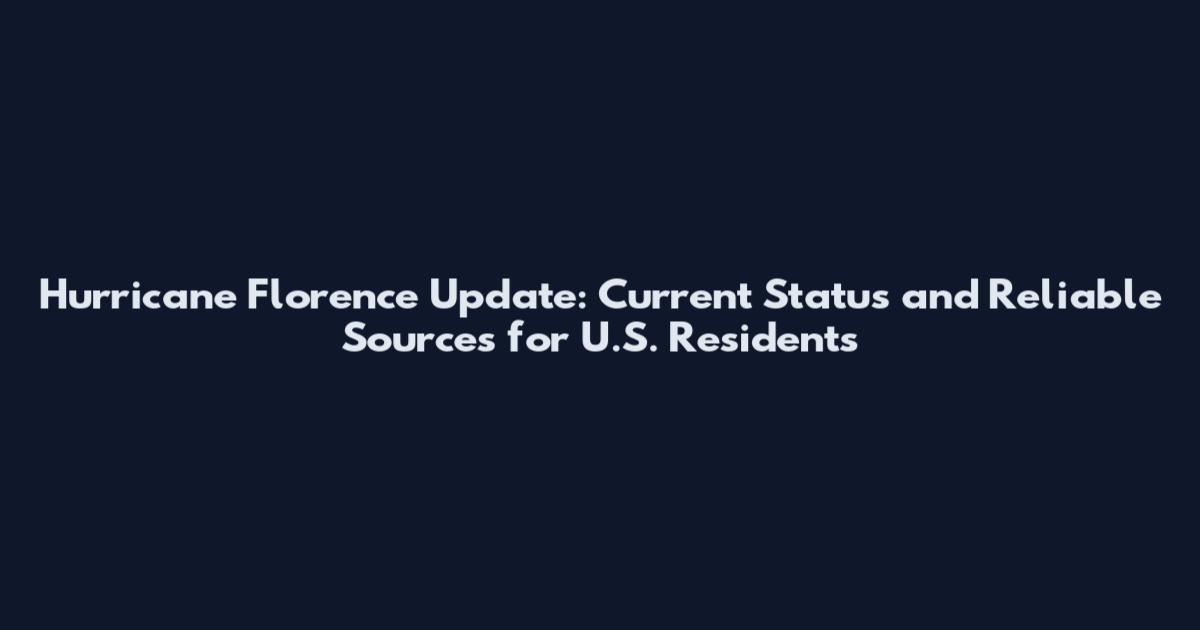Hurricane Florence Update: Current Status and Reliable Sources for U.S. Residents