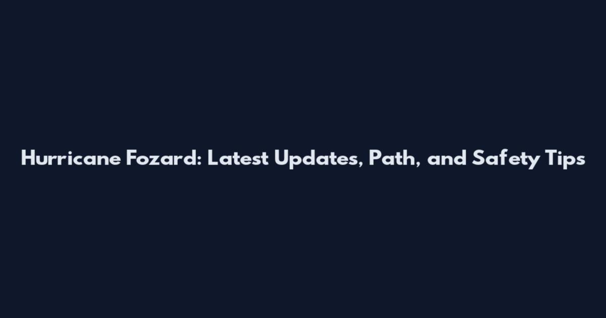 Hurricane Fozard: Latest Updates, Path, and Safety Tips