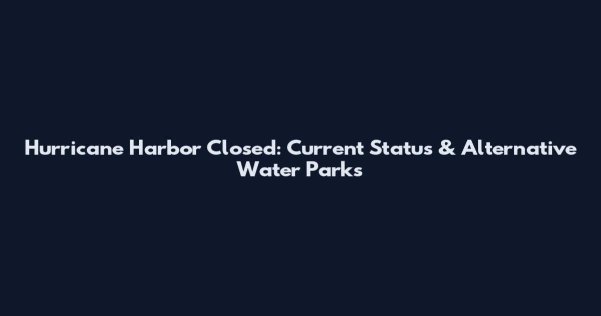 Hurricane Harbor Closed: Current Status & Alternative Water Parks