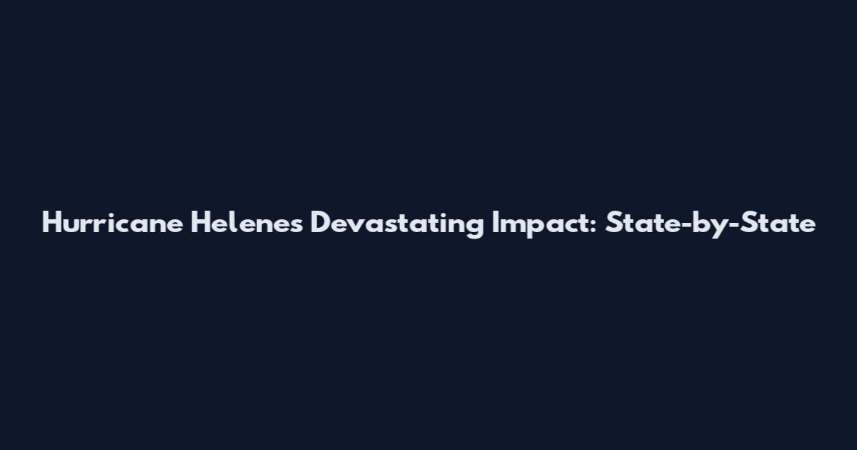 Hurricane Helene's Devastating Impact: State-by-State