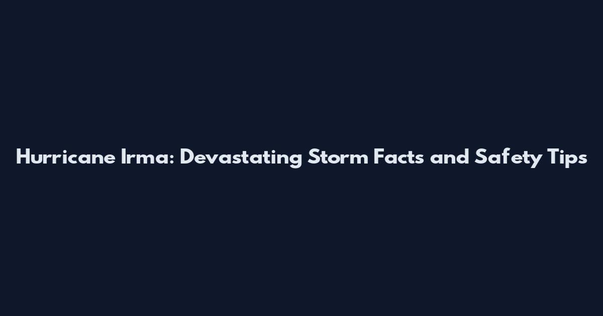 Hurricane Irma: Devastating Storm Facts and Safety Tips