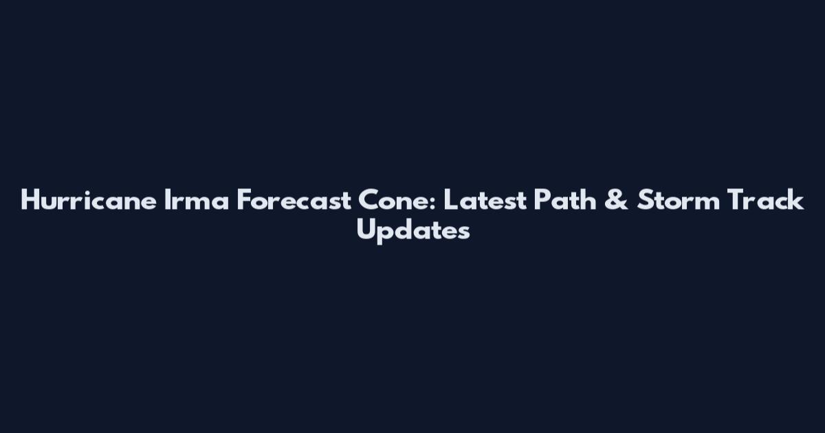 Hurricane Irma Forecast Cone: Latest Path & Storm Track Updates