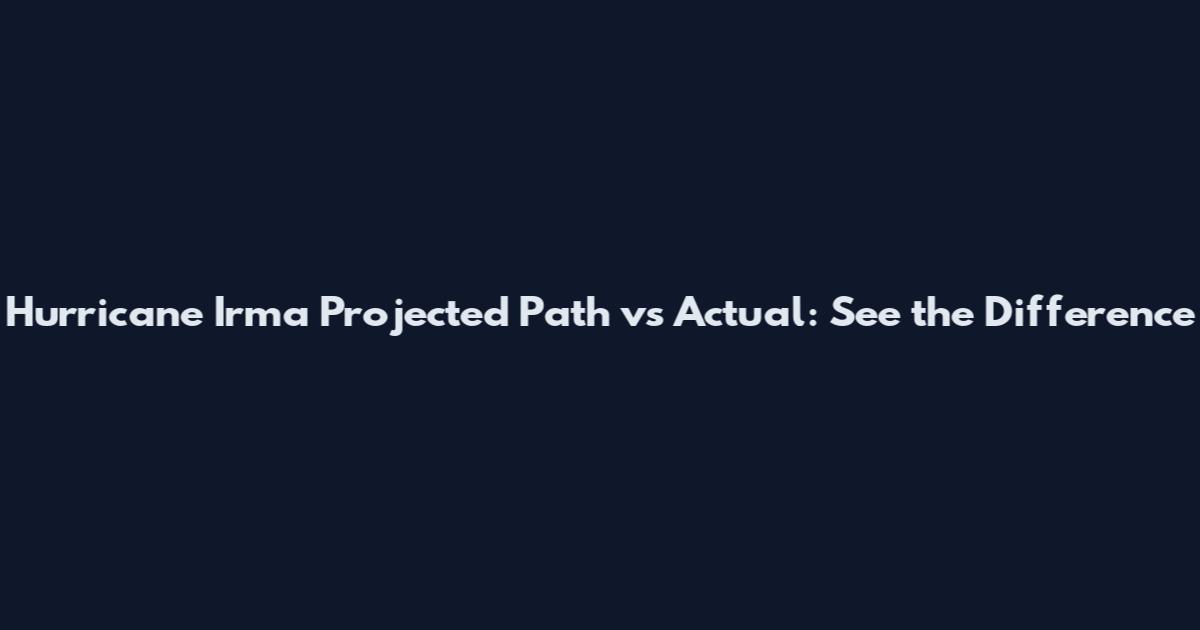 Hurricane Irma Projected Path vs Actual: See the Difference