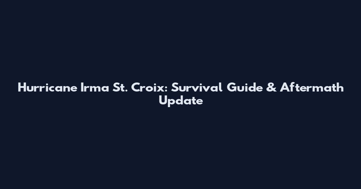 Hurricane Irma St. Croix: Survival Guide & Aftermath Update