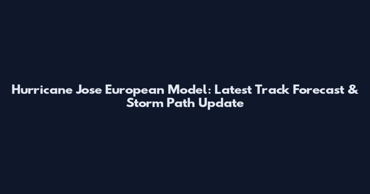 Hurricane Jose European Model: Latest Track Forecast & Storm Path Update