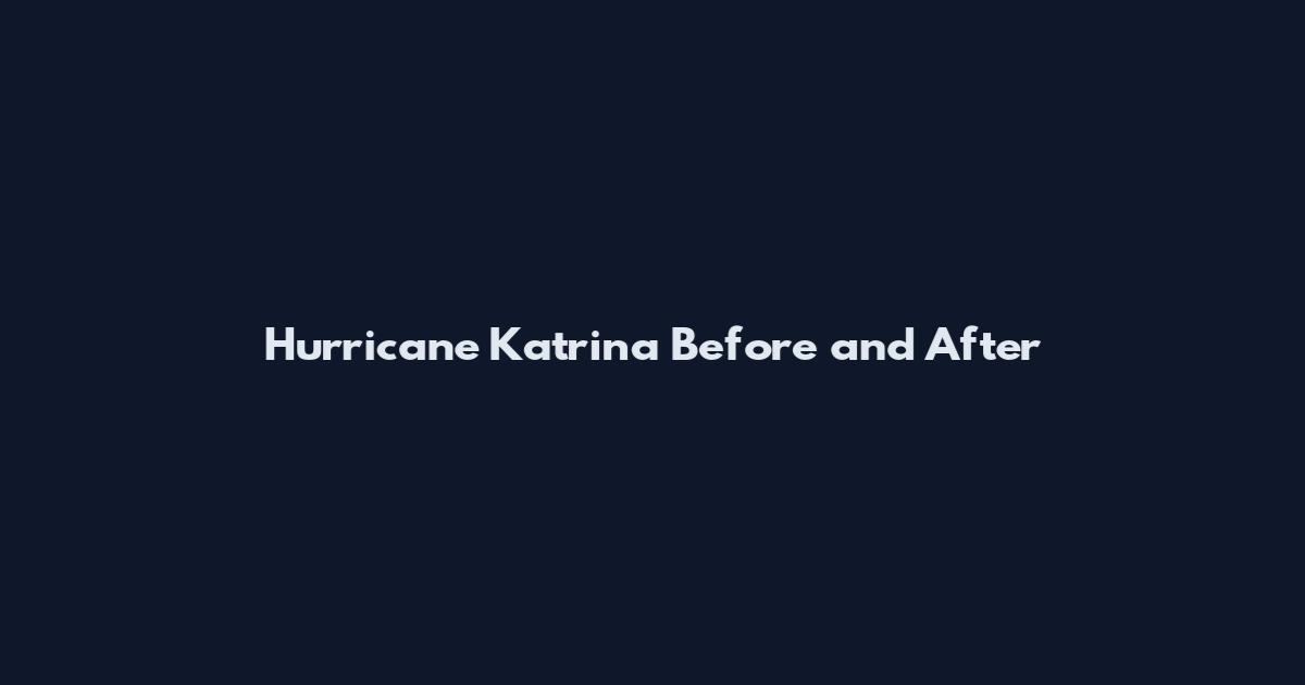 Hurricane Katrina Before and After