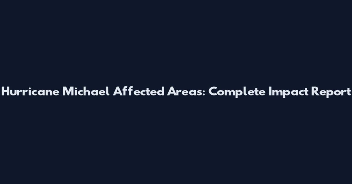 Hurricane Michael Affected Areas: Complete Impact Report