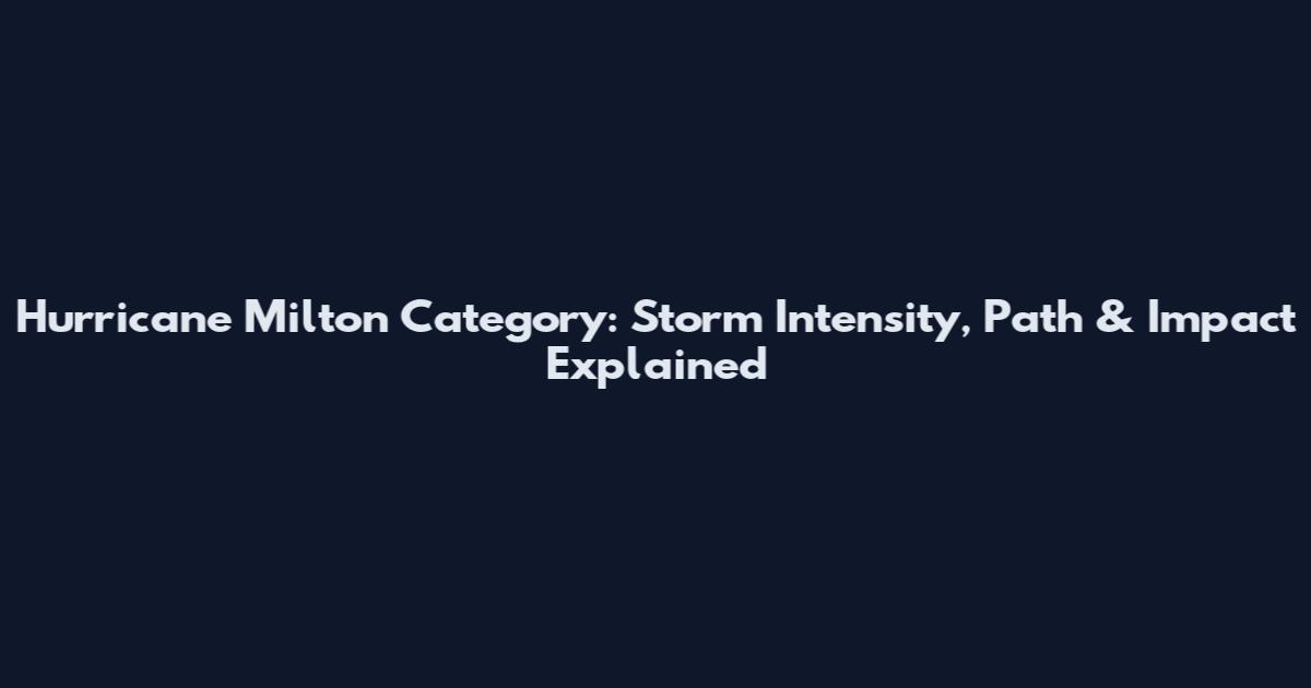 Hurricane Milton Category: Storm Intensity, Path & Impact Explained