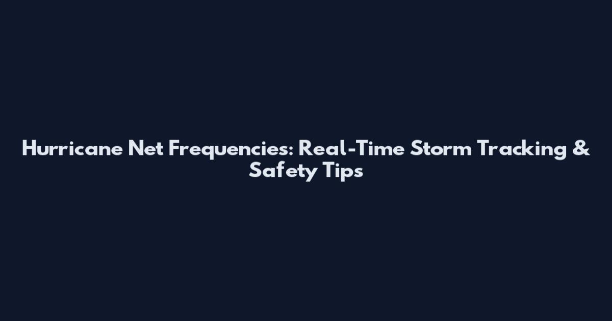 Hurricane Net Frequencies: Real-Time Storm Tracking & Safety Tips