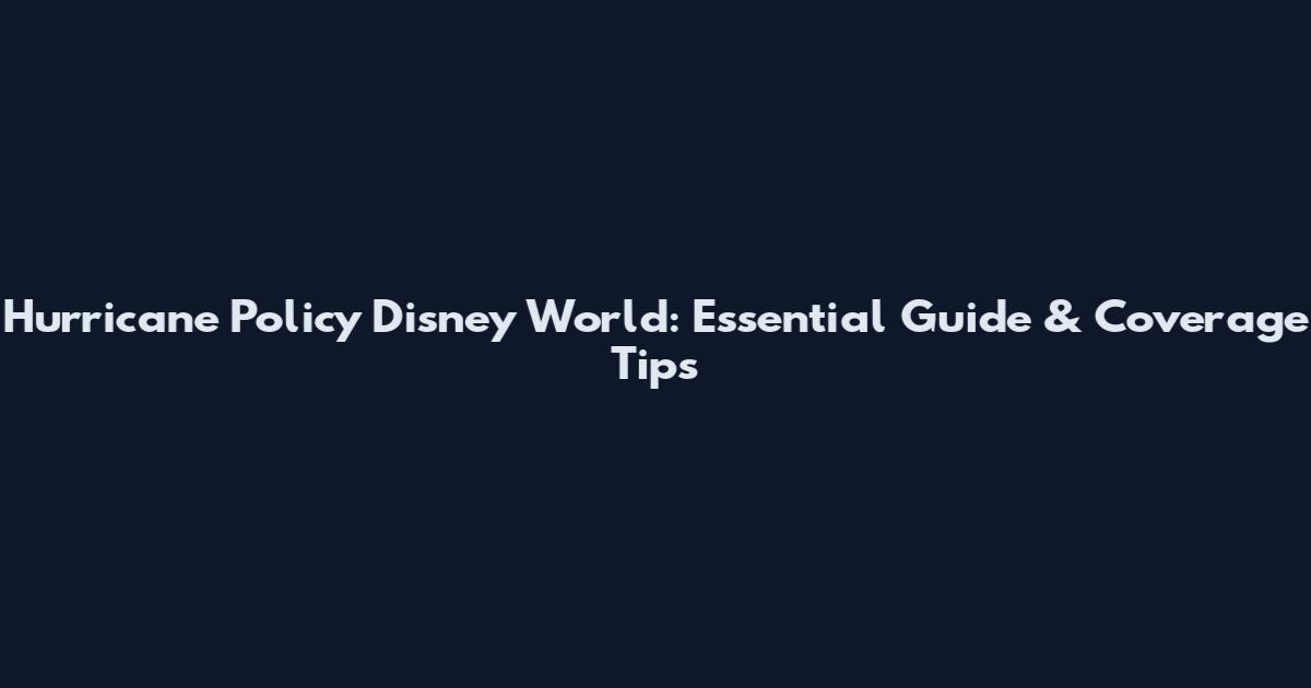 Hurricane Policy Disney World: Essential Guide & Coverage Tips
