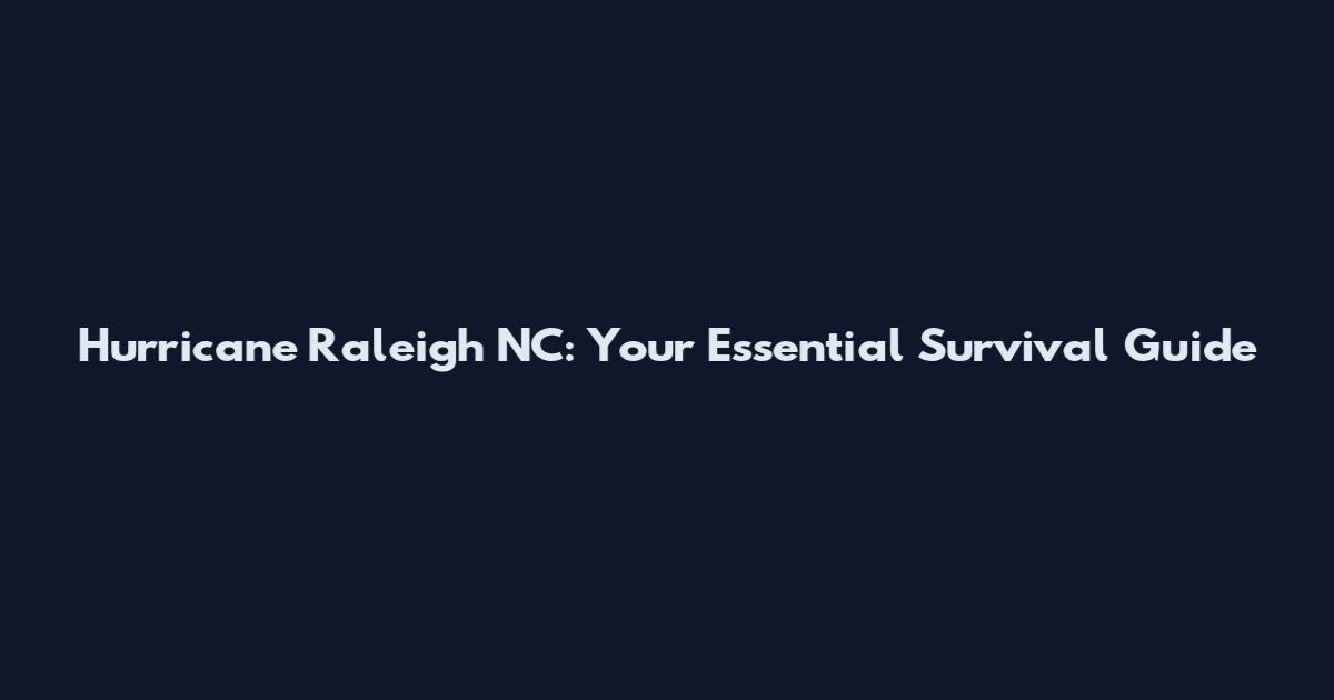 Hurricane Raleigh NC: Your Essential Survival Guide