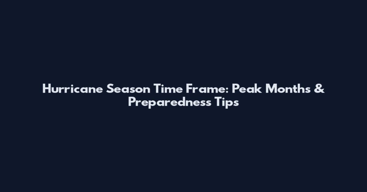 Hurricane Season Time Frame: Peak Months & Preparedness Tips