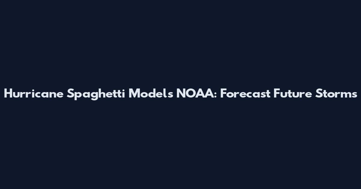 Hurricane Spaghetti Models NOAA: Forecast Future Storms