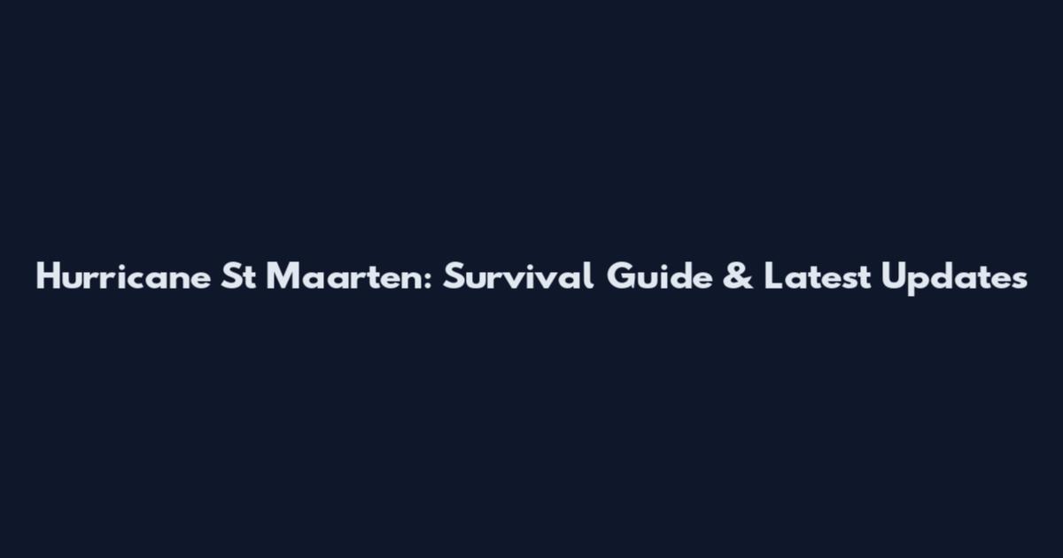 Hurricane St Maarten: Survival Guide & Latest Updates