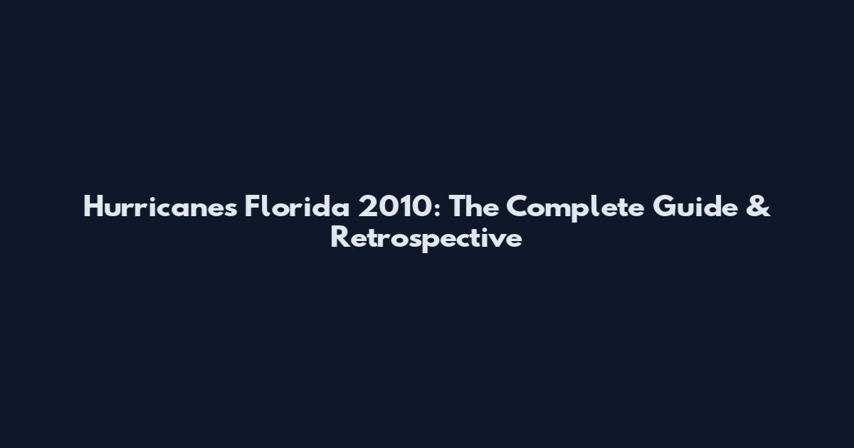 Hurricanes Florida 2010: The Complete Guide & Retrospective