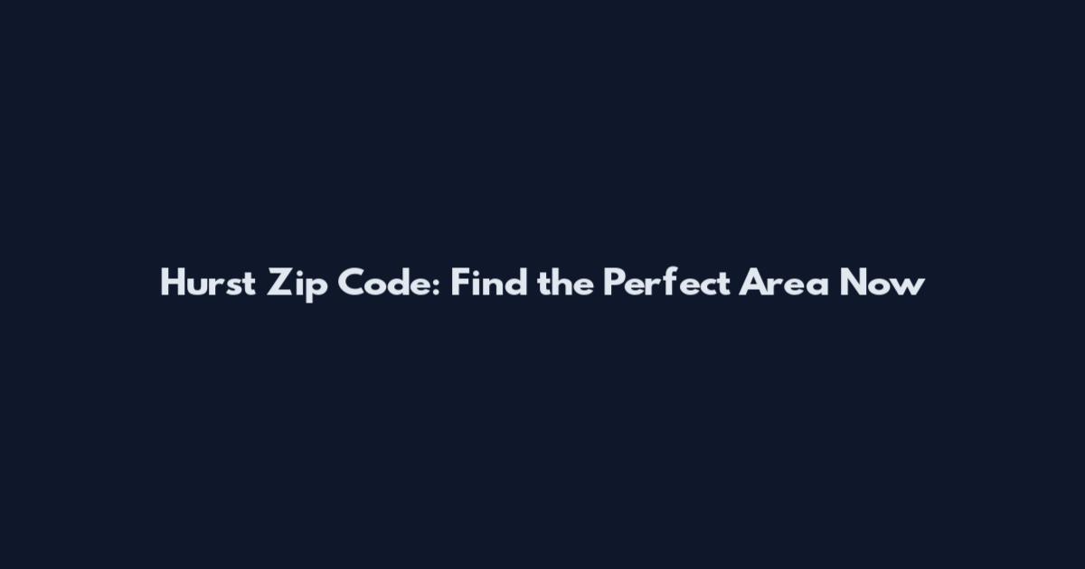 Hurst Zip Code: Find the Perfect Area Now