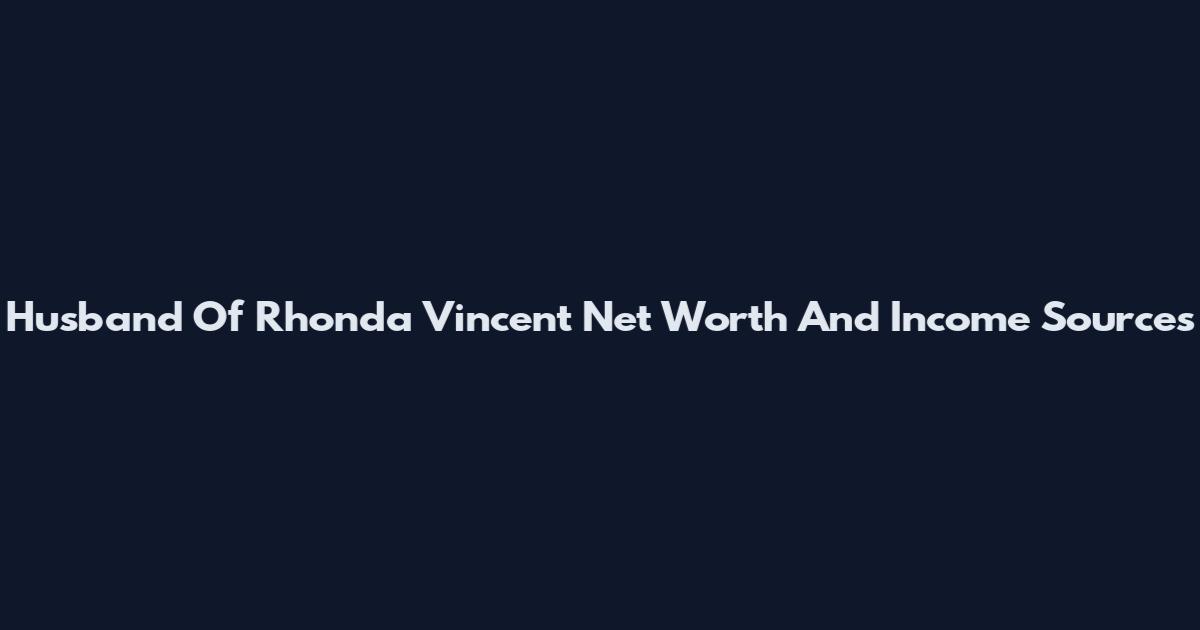 Husband Of Rhonda Vincent Net Worth And Income Sources