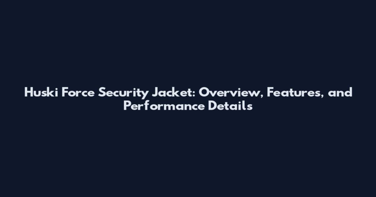 Huski Force Security Jacket: Overview, Features, and Performance Details