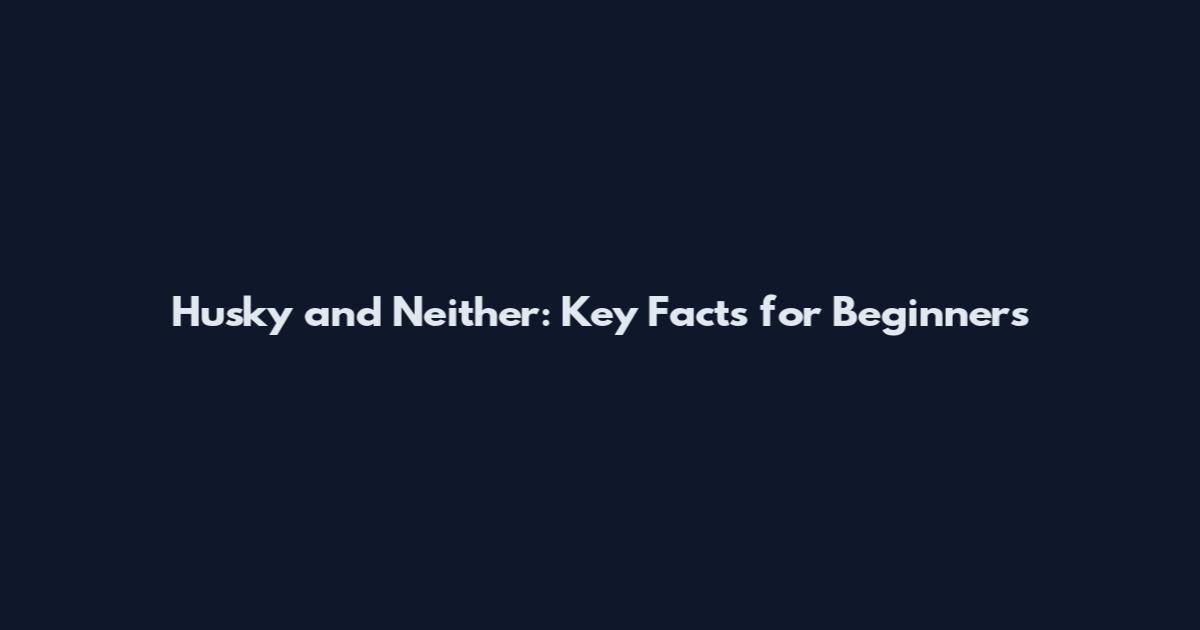Husky and Neither: Key Facts for Beginners