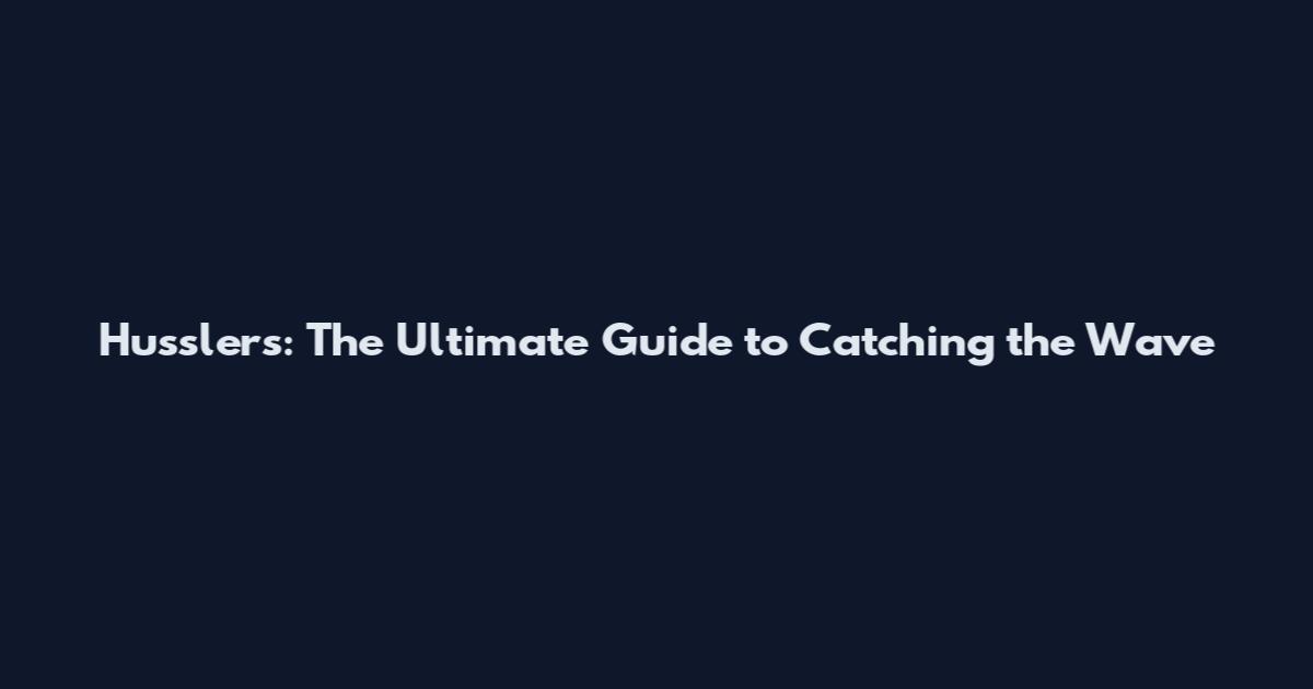 Husslers: The Ultimate Guide to Catching the Wave