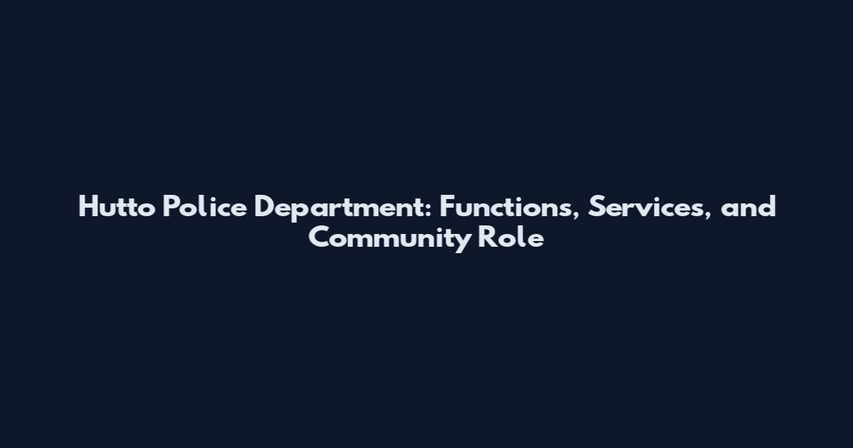 Hutto Police Department: Functions, Services, and Community Role