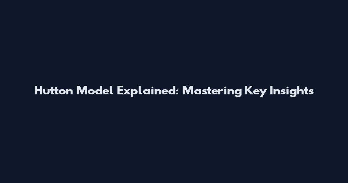 Hutton Model Explained: Mastering Key Insights