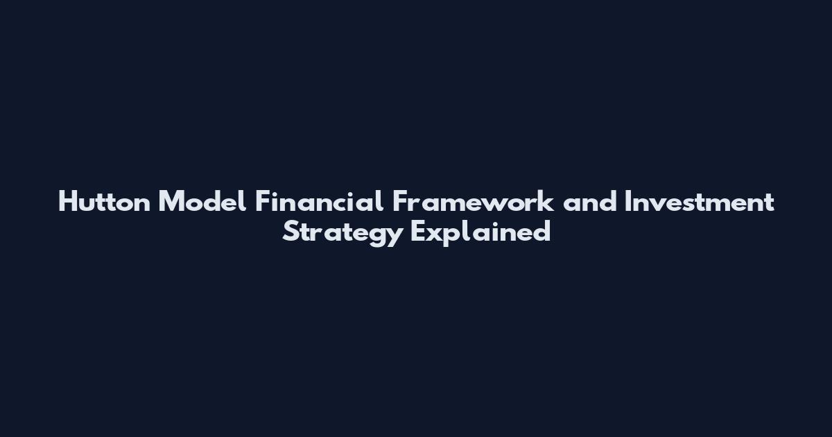 Hutton Model Financial Framework and Investment Strategy Explained