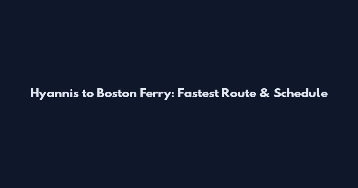 Hyannis to Boston Ferry: Fastest Route & Schedule