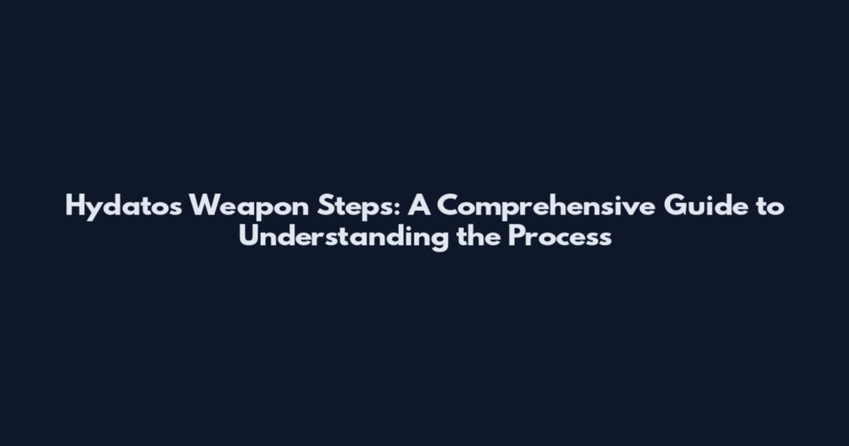 Hydatos Weapon Steps: A Comprehensive Guide to Understanding the Process