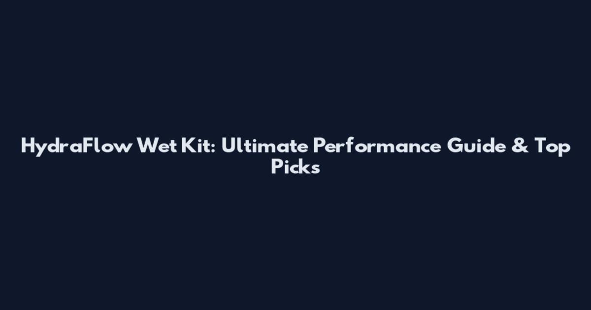 HydraFlow Wet Kit: Ultimate Performance Guide & Top Picks