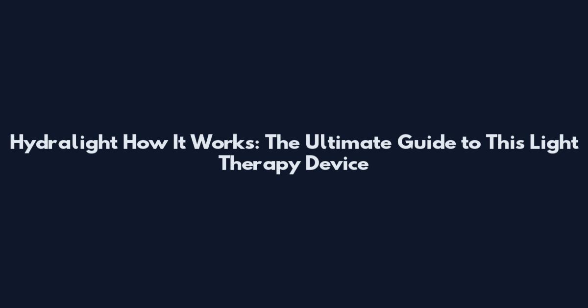 Hydralight How It Works: The Ultimate Guide to This Light Therapy Device