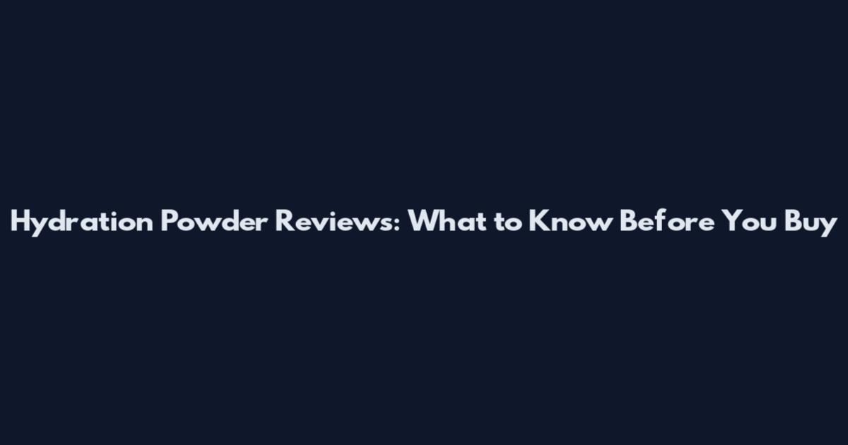 Hydration Powder Reviews: What to Know Before You Buy