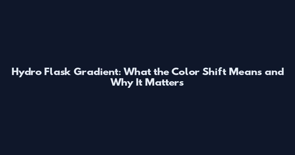Hydro Flask Gradient: What the Color Shift Means and Why It Matters