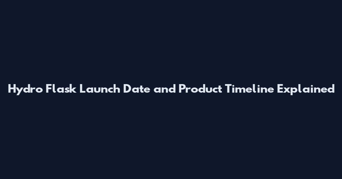 Hydro Flask Launch Date and Product Timeline Explained