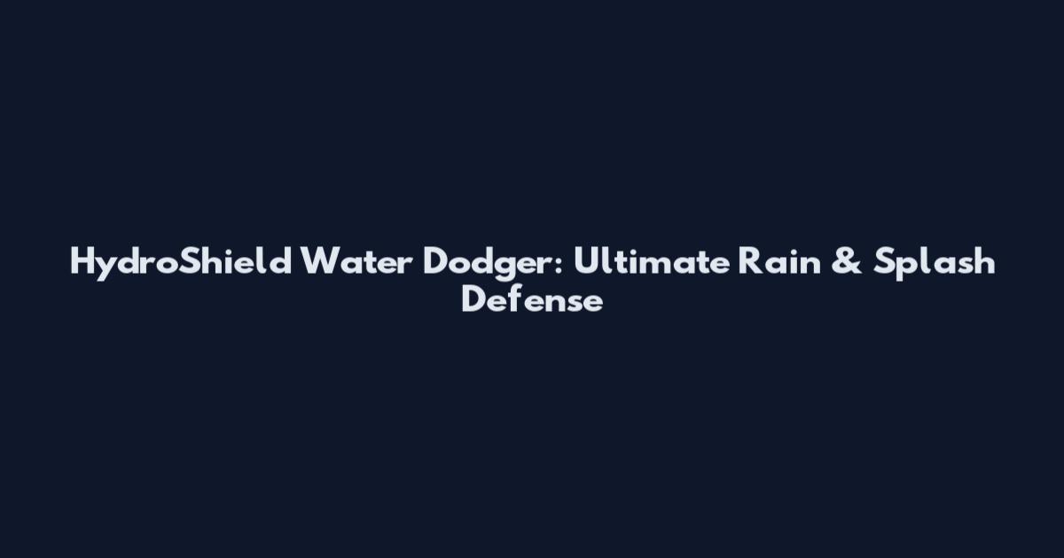 HydroShield Water Dodger: Ultimate Rain & Splash Defense