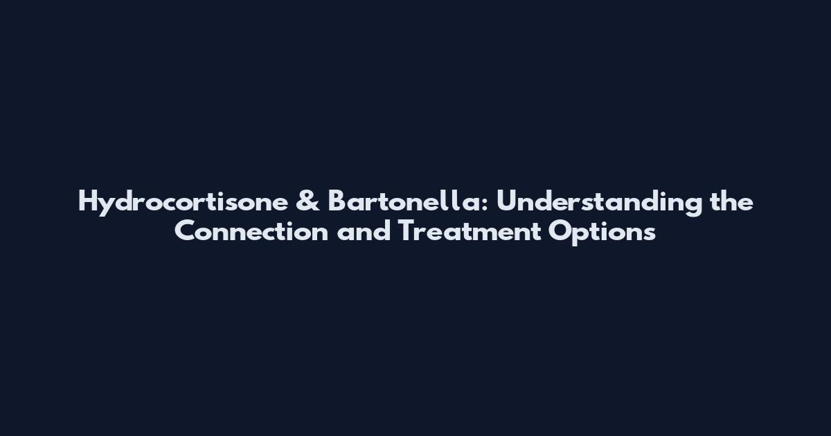 Hydrocortisone & Bartonella: Understanding the Connection and Treatment Options