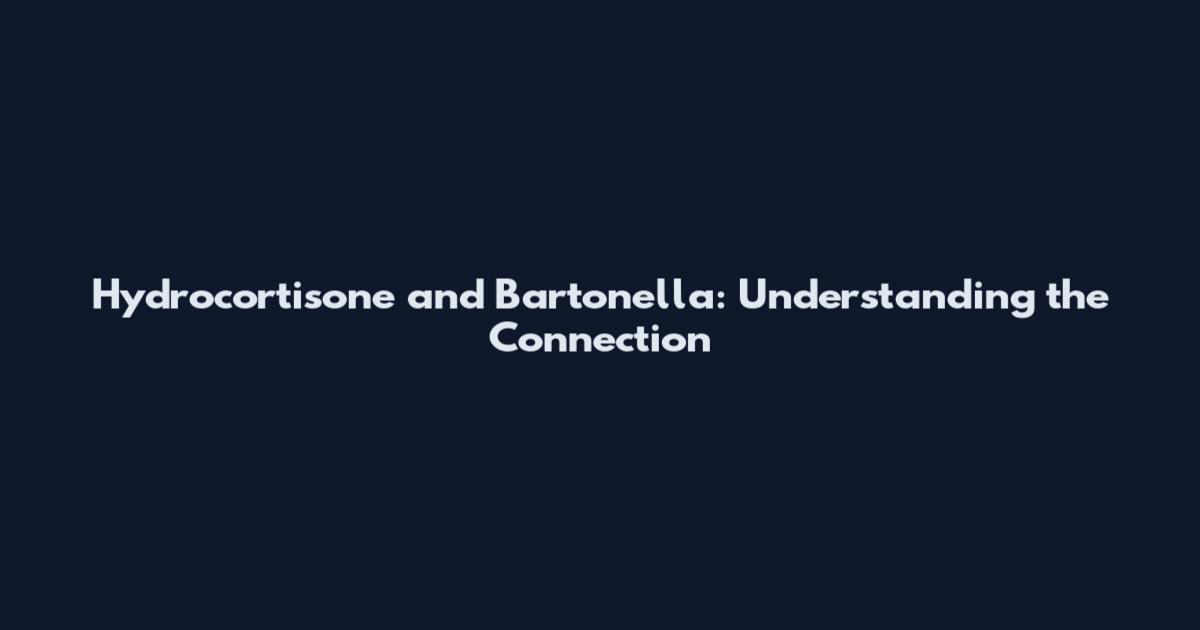 Hydrocortisone and Bartonella: Understanding the Connection