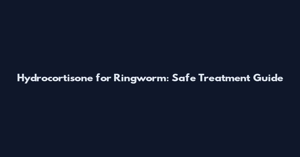 Hydrocortisone for Ringworm: Safe Treatment Guide